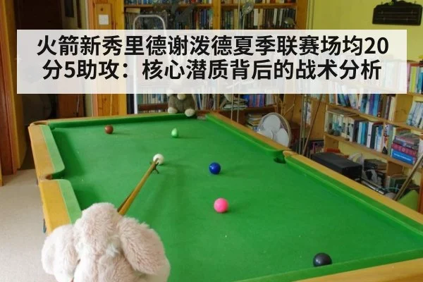 火箭新秀里德谢泼德夏季联赛场均20分5助攻：核心潜质背后的战术分析
