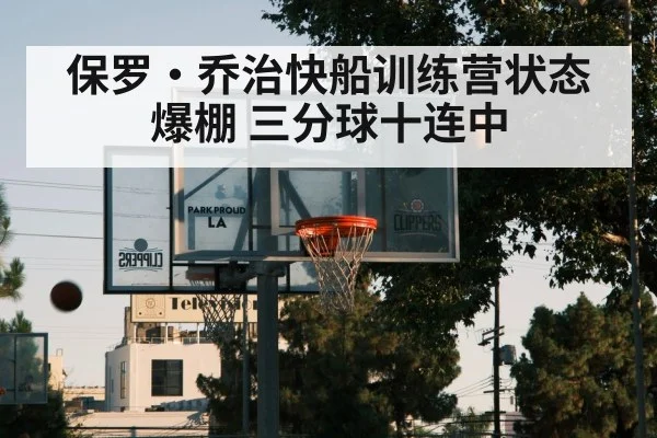 保罗·乔治快船训练营状态爆棚 三分球十连中