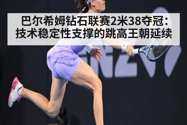 巴尔希姆钻石联赛2米38夺冠：技术稳定性支撑的跳高王朝延续