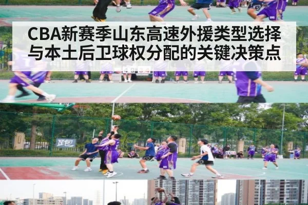 CBA新赛季山东高速外援类型选择与本土后卫球权分配的关键决策点
